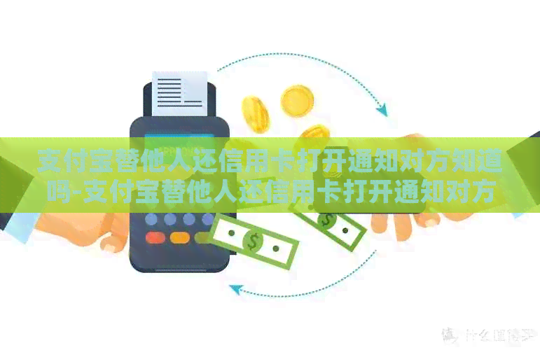 支付宝替他人还信用卡打开通知对方知道吗-支付宝替他人还信用卡打开通知对方知道吗安全吗