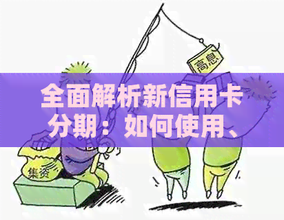 全面解析新信用卡分期：如何使用、利率、期限及优缺点等一应俱全