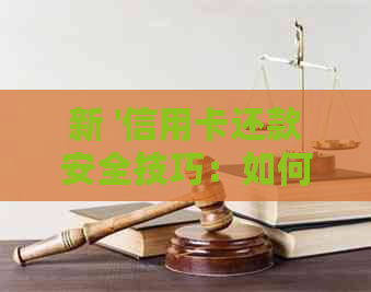 新 '信用卡还款安全技巧：如何在选择信用卡代还服务时规避风险'