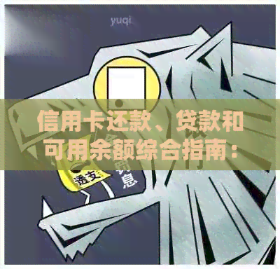 信用卡还款、贷款和可用余额综合指南：了解如何有效管理您的财务状况