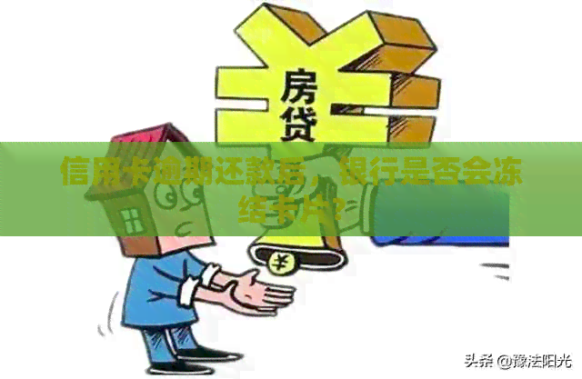 信用卡逾期还款后，银行是否会冻结卡片？