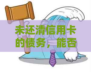 未还清信用卡的债务，能否申请贷款？探索你的选项