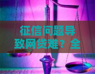 问题导致网贷难？全面解决方案和口子推荐一览无余！