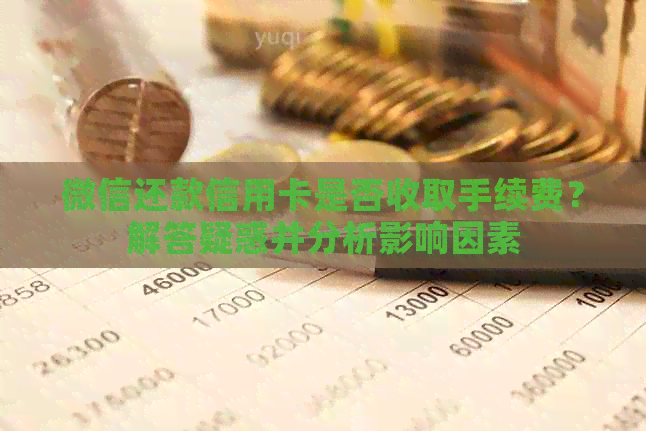 微信还款信用卡是否收取手续费？解答疑惑并分析影响因素