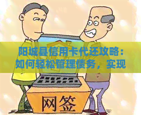 阳城县信用卡代还攻略：如何轻松管理债务，实现无忧生活