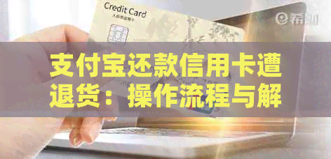 支付宝还款信用卡遭退货：操作流程与解决方法
