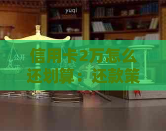 信用卡2万怎么还划算：还款策略与建议