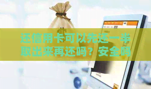 还信用卡可以先还一半取出来再还吗？安全吗？