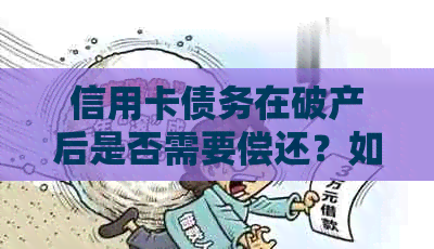 信用卡债务在破产后是否需要偿还？如何处理破产后的信用卡问题？
