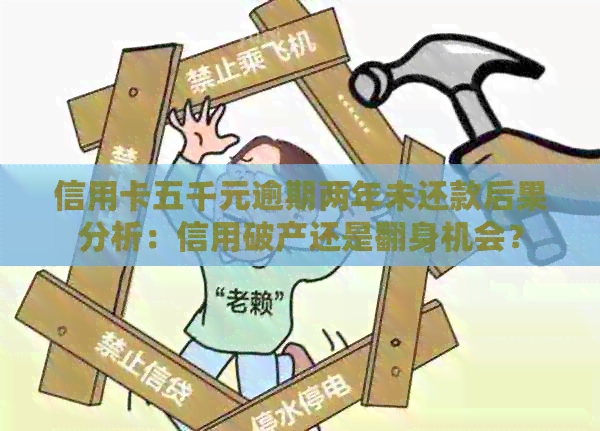 信用卡五千元逾期两年未还款后果分析：信用破产还是翻身机会？