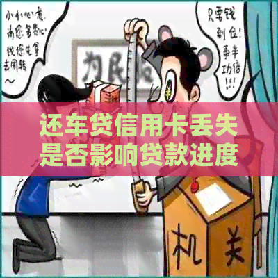 还车贷信用卡丢失是否影响贷款进度？