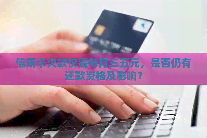信用卡欠款仅需每月三五元，是否仍有还款资格及影响？