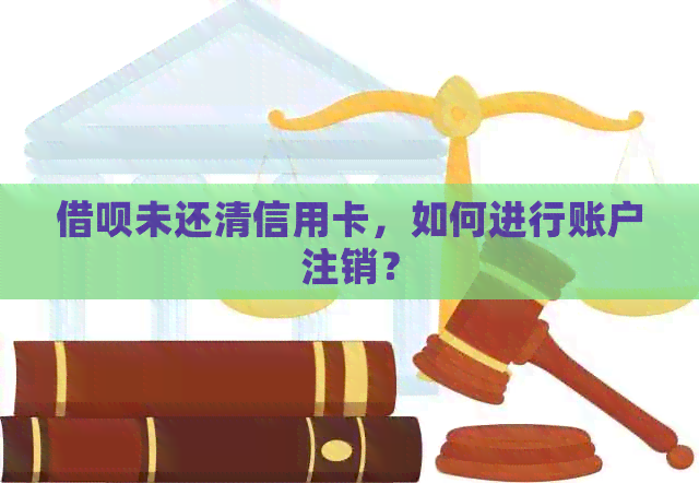 网贷未还清信用卡，如何进行账户注销？