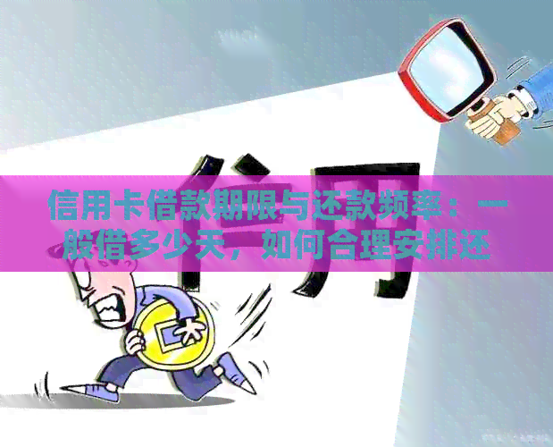 信用卡借款期限与还款频率：一般借多少天，如何合理安排还款计划？