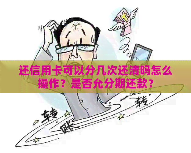 还信用卡可以分几次还清吗怎么操作？是否允分期还款？