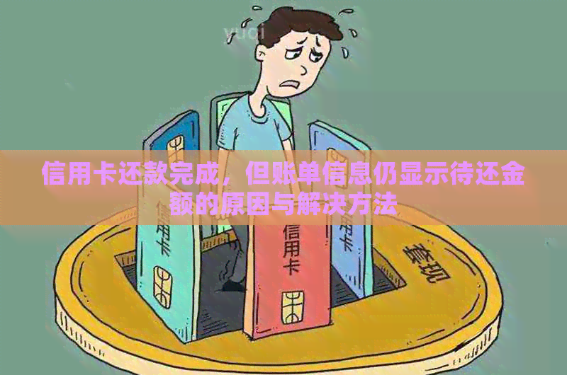 信用卡还款完成，但账单信息仍显示待还金额的原因与解决方法