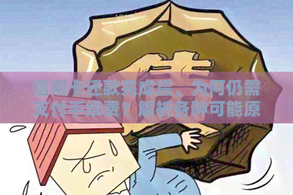 信用卡还款完成后，为何仍需支付手续费？解析各种可能原因及解决策略