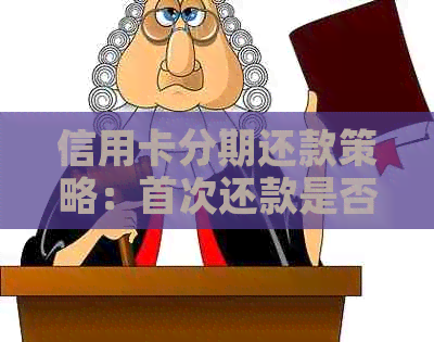 信用卡分期还款策略：首次还款是否必须进行？如何更有效地管理债务？