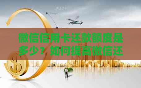 微信信用卡还款额度是多少？如何提高微信还款限额？