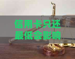 信用卡只还更低会影响信用吗？利息怎么算？