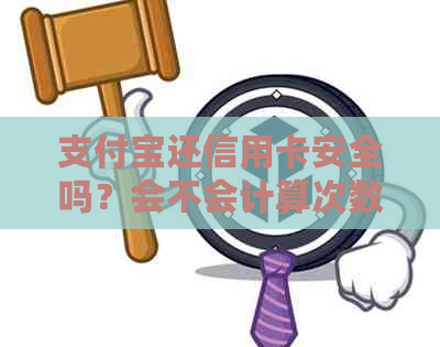 支付宝还信用卡安全吗？会不会计算次数？如何正确使用支付宝还款功能？