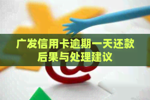 广发信用卡逾期一天还款后果与处理建议