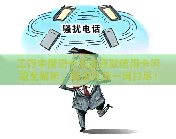 工行中借记卡无法还款信用卡问题全解析，解决方法一网打尽！