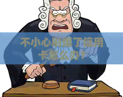 不小心刷爆了信用卡怎么办？