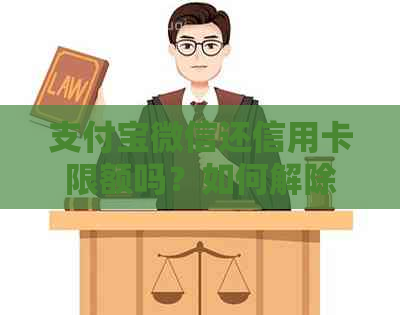 支付宝微信还信用卡限额吗？如何解除？