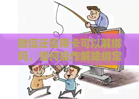 微信还信用卡可以解绑吗，如何操作解除绑定？