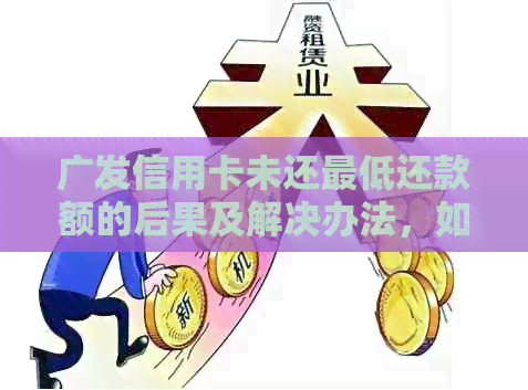 广发信用卡未还更低还款额的后果及解决办法，如何避免逾期和罚款？