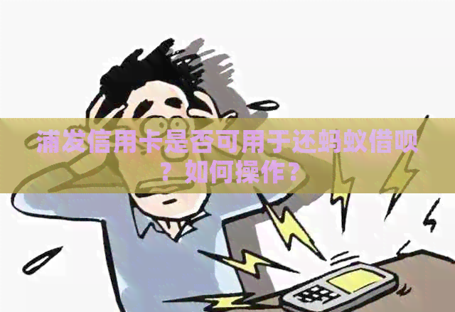 浦发信用卡是否可用于还蚂蚁网贷？如何操作？