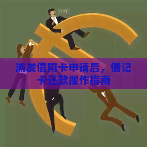 浦发信用卡申请后，借记卡还款操作指南