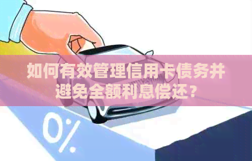 如何有效管理信用卡债务并避免全额利息偿还？