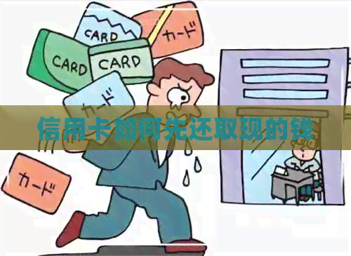 信用卡如何先还取现的钱