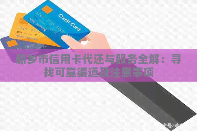 新乡市信用卡代还与服务全解：寻找可靠渠道及注意事项