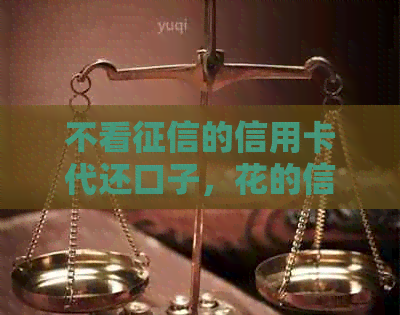 不看的信用卡代还口子，花的信用卡也能下款，有信用卡就能贷款的网贷。