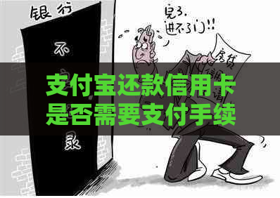 支付宝还款信用卡是否需要支付手续费？了解详细情况