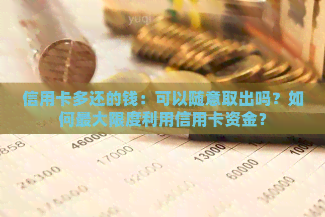 信用卡多还的钱：可以随意取出吗？如何更大限度利用信用卡资金？