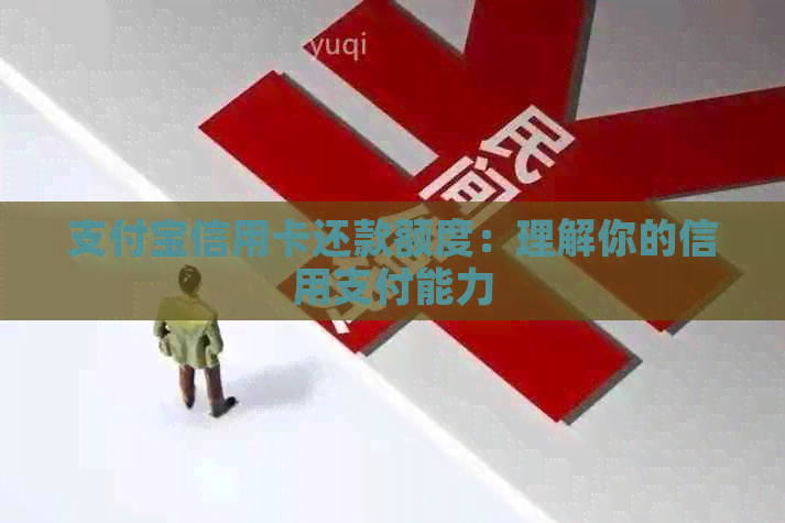 支付宝信用卡还款额度：理解你的信用支付能力