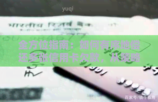 全方位指南：如何有序地偿还多张信用卡欠款，从策略到行动步骤一应俱全