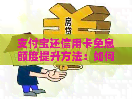 支付宝还信用卡免息额度提升方法：如何增加支付宝上信用卡还款免费额度？