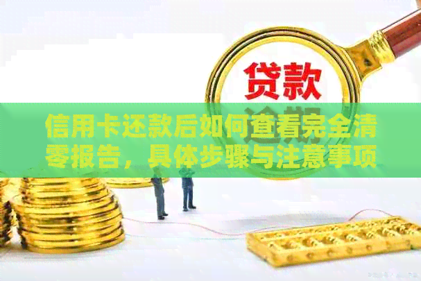 信用卡还款后如何查看完全清零报告，具体步骤与注意事项一览