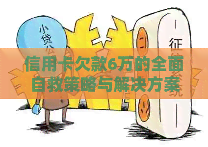 信用卡欠款6万的全面自救策略与解决方案