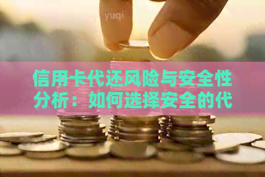 信用卡代还风险与安全性分析：如何选择安全的代还服务？