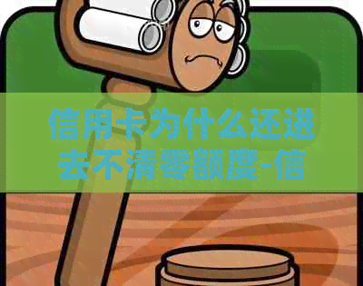 信用卡为什么还进去不清零额度-信用卡为什么还进去不清零额度呢