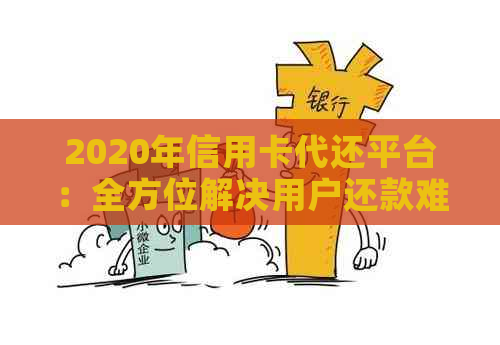 2020年信用卡代还平台：全方位解决用户还款难题，让您轻松管理信用卡账单