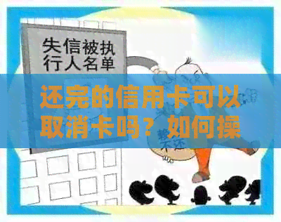还完的信用卡可以取消卡吗？如何操作？