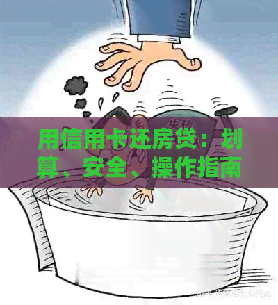用信用卡还房贷：划算、安全、操作指南