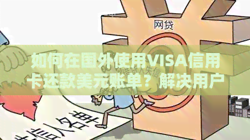 如何在国外使用VISA信用卡还款美元账单？解决用户可能遇到的各种问题